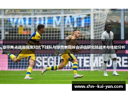 意甲焦点战高强度对抗下球队与球员表现综合评估研究技战术与体能分析