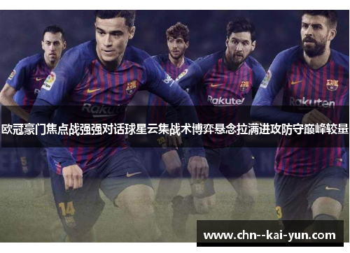 欧冠豪门焦点战强强对话球星云集战术博弈悬念拉满进攻防守巅峰较量
