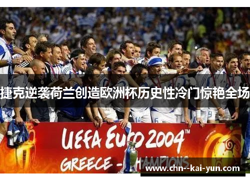 捷克逆袭荷兰创造欧洲杯历史性冷门惊艳全场 捷克逆袭荷兰创造欧洲杯历史性冷门惊艳全场