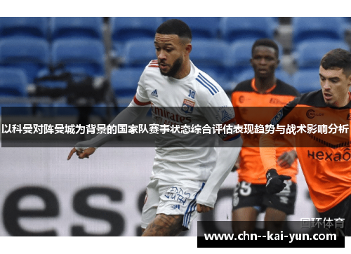 以科曼对阵曼城为背景的国家队赛事状态综合评估表现趋势与战术影响分析